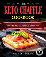 The Keto Chaffle Cookbook: Delicious Savory and Sweet Low Carb Chaffles That Regulate Blood Sugar, Promote Ketosis and Make Your Fat Loss Journey Effortless 0648657752 Book Cover