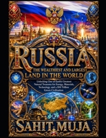 RUSSIA THE WEALTHIEST AND LARGEST LAND IN THE WORLD: Unlocking One of Earth’s Greatest Natural Treasures for Energy, Materials, Technology, and a $30 Trillion Green Civilization B0HD7G8PX4 Book Cover