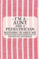 I'm a Aunt and a Pediatrician Nothing Scares Me Coctail Journal: Blank Cocktail Journal to Write in for Women, Bartenders, Drink and Alcohol Log, Document all Your Special Recipes and Notes for Your F 1674923651 Book Cover