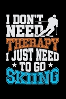 I Don't Need Therapy I Just Need To Go Skiing: Daily Gratitude Journal And Diary To Practise Mindful Thankfulness And Happiness For Skiing Lovers, ... Vacation And Apres Ski (6 x 9; 120 Pages) 1697804365 Book Cover