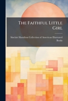 The Faithful Little Girl: A Story For Children... 1277253595 Book Cover
