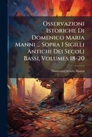 Osservazioni Istoriche Di Domenico Maria Manni ... Sopra I Sigilli Antichi Dei Secoli Bassi, Volumes 18-20 1175029459 Book Cover