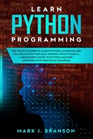 Learn Python Programming: The Crash Course to Learn Python Language and its Application for Data Science with Python 3. A Beginner's Guide to Python Machine Learning with Practical Examples 1710673001 Book Cover