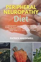 Peripheral Neuropathy Diet: A Beginner's 3-Week Step-by-Step Plan to Managing the Condition Through Diet, With Sample Recipes and a 7-Day Meal Plan 1088111246 Book Cover