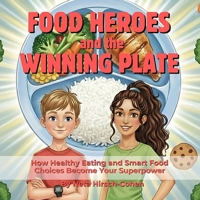 Food Heroes and the Winning Plate: How Healthy Eating and Smart Food Choices Become Your Superpower B0FRTWC7LN Book Cover