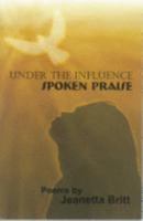 Under the Influence: Spoken Praise 0971236372 Book Cover