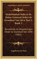 Nederlandsch Indie in de Staten-Generaal Sedert de Grondwet Van 1814, Part 3, Book 2: Bevattende de Vergaderingen Onder de Grondwet Van 1840 (1861) 1160451265 Book Cover