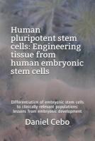 Human pluripotent stem cells: Engineering tissue from human embryonic stem cells: Differentiation of embryonic stem cells to clinically relevant populations: lessons from embryonic development 1730769357 Book Cover