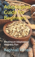 Adaptogens Guide for Beginners: Creating an Adaptogenic Wellness Plan B0CH22NHVX Book Cover