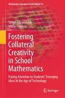 Fostering Collateral Creativity in School Mathematics: Paying Attention to Students’ Emerging Ideas in the Age of Technology 3031406389 Book Cover