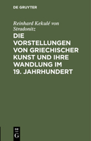 Die Vorstellungen Von Griechischer Kunst Und Ihre Wandlung Im 19. Jahrhundert: Rede Beim Antritt Des Rectorats, Gehalten in Der Aula Der K�niglichen Friedrich -Wilhelms-Universit�t Am 15. Oktober 1901 3111255107 Book Cover