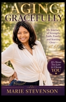 Aging Gracefully: Strength, Faith, Family, and the Freedom to Keep Becoming B0HHMS26M5 Book Cover
