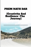 PREM NATH DAR (Creativity And Resilience -The Journey) B0DRVZ8QYS Book Cover