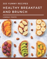 303 Yummy Healthy Breakfast and Brunch Recipes: Happiness is When You Have a Yummy Healthy Breakfast and Brunch Cookbook! B08J5CSZ5W Book Cover