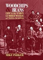 Woodchips & Beans: Life in the Early Lumber Woods of Nova Scotia 1551090236 Book Cover