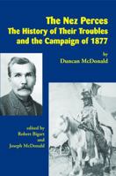 The Nez Perces: The History of Their Troubles and the Campaign of 1877 1934594164 Book Cover
