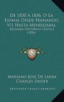 De 1830 A 1836, O La Espana Desde Fernando VII Hasta Mendizabal: Resumen Historico Critico (1836) 1167382595 Book Cover