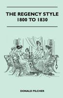The Regency style 1800 to 1830. 1446508765 Book Cover