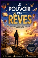 Le Pouvoir des Rêves Oser Croire en Ses Passions et Réussir: Les Rêves comme Moteur de Réussite | Dépasser les Doutes et les Obstacles | De la Passion à la Réalisation (French Edition) B0F24PR3FX Book Cover