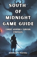 SOUTH OF MIDNIGHT GAME GUIDE: Combat, Weapons & Survival Strategies B0F3PJ8JJV Book Cover