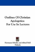 Outlines Of Christian Apologetics: For Use In Lectures 1432506358 Book Cover