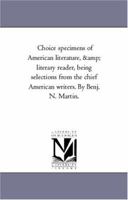 Choice Specimens of American Literature, and Literary Reader Being Selections from the Chief American Writers 1425559948 Book Cover
