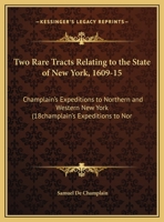 Two Rare Tracts Relating to the State of New York, 1609-15: Champlain's Expeditions to Northern and Western New York 1437358918 Book Cover