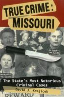 True Crime: Missouri: The State's Most Notorious Criminal Cases 0811707083 Book Cover