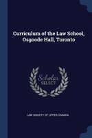 Curriculum of the Law School and Curriculum of the Law Society Examinations, Osgoode Hall, Toronto [microform] 1015225411 Book Cover