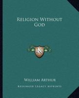 Religion Without God, and God Without Religion 102209520X Book Cover