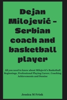 DEJAN MILOJEVIC - SERBIAN COACH AND BASKETBALL PLAYER: All you need to know about Milojevic's Basketball Beginnings, Professional Playing Career, ... and Demise (BIOGRAPHY OF NOTABLE PEOPLE) B0CSPGVNT6 Book Cover