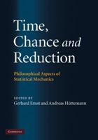 Time, Chance, and Reduction: Philosophical Aspects of Statistical Mechanics 0521884012 Book Cover