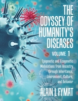 The Odyssey of Humanity's Diseases Volume 1: Epigenetic and Ecogenetic Modulations from Ancestry through Inheritance, Environment, Culture, and Behavior 0228823870 Book Cover