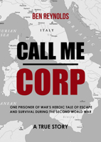 Call Me Corp: One Prisoner Of War's Heroic Tale of Escape and Survival During the Second World War 1742576370 Book Cover