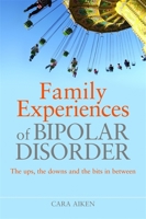 Family Experiences of Bipolar Disorder: The Ups, The Downs and the Bits In Between 1843109352 Book Cover
