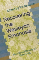 Recovering the Wesleyan Emphasis: The Life and Ministry of Elmer Long B0G6KJ6CFW Book Cover