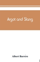 Argot and Slang: A New French and English Dictionary of the Cant Words, Quaint Expressions, Slang Terms and Flash Phrases 1016671148 Book Cover