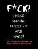 F*ck! These Sudoku Puzzles are Hard!: Difficult Sudoku Puzzle Books for Adults - Large Print Hard Sudoku Puzzle Books - Answer Keys Included 1098646711 Book Cover
