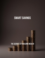 Smart Savings: The Secrets Of Building Wealth B0FQHG7RT2 Book Cover