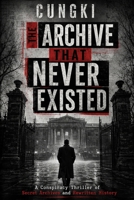 The Archive That Never Existed: A Conspiracy Thriller of Secret Archives and Rewritten History B0H37CGD8S Book Cover