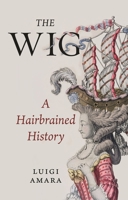 The Wig: A Hairbrained History 1789143462 Book Cover