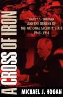 A Cross of Iron: Harry S. Truman and the Origins of the National Security State, 1945-1954 052164044X Book Cover