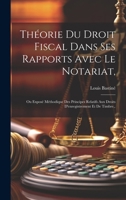 Théorie Du Droit Fiscal Dans Ses Rapports Avec Le Notariat,: Ou Exposé Méthodique Des Principes Relatifs Aux Droits D'enregistrement Et De Timbre, . (French Edition) 1019673028 Book Cover