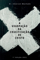 A Usurpação Da Crucificação De Crsito (Portuguese Edition) 6558861097 Book Cover