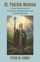 St. Patrick Novena: A Nine-Day Novena for Protection, Perseverance, and Spiritual Renewal. B0GR49PMN1 Book Cover