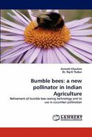 Bumble bees: a new pollinator in Indian Agriculture: Refinement of bumble bee rearing technology and its use in cucumber pollination 3844320350 Book Cover