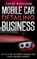 Mobile Car Detailing Business: Put in a Bit of Elbow Grease and Make Sizeable Profits B0C6BLTFMY Book Cover