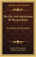 The Life And Martyrdom Of Thomas Beket: Archbishop Of Canterbury 0548299951 Book Cover