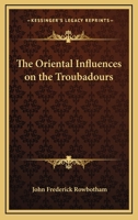 The Oriental Influences on the Troubadours 1425344232 Book Cover