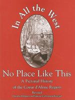 In All the West No Place Like This: A Pictorial History of the Coeur D'Alene Region 0982522002 Book Cover